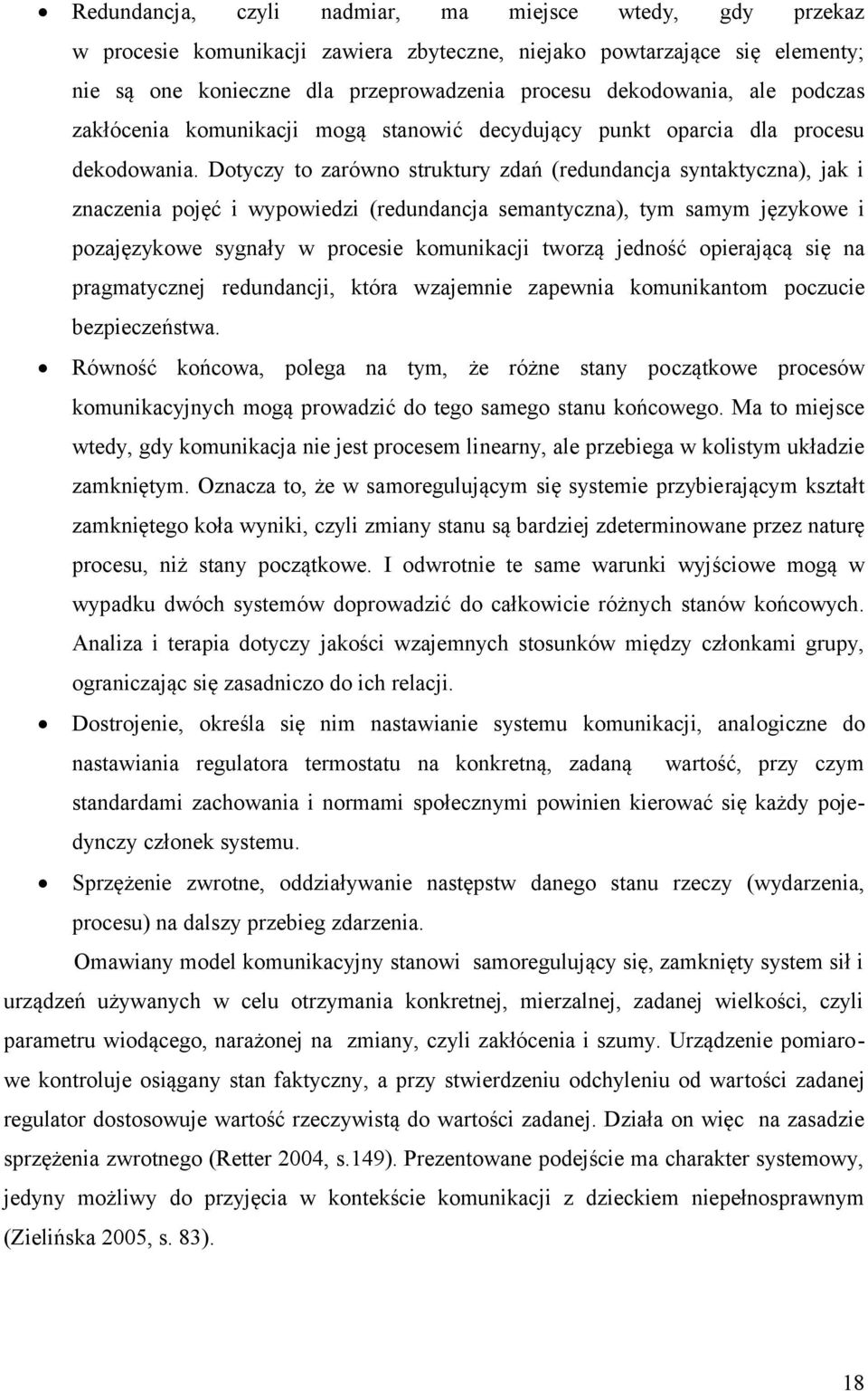 Dotyczy to zarówno struktury zdań (redundancja syntaktyczna), jak i znaczenia pojęć i wypowiedzi (redundancja semantyczna), tym samym językowe i pozajęzykowe sygnały w procesie komunikacji tworzą