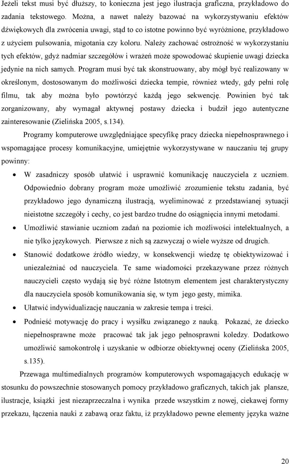 Należy zachować ostrożność w wykorzystaniu tych efektów, gdyż nadmiar szczegółów i wrażeń może spowodować skupienie uwagi dziecka jedynie na nich samych.