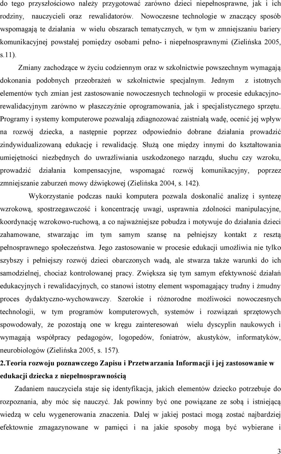 (Zielińska 2005, s.11). Zmiany zachodzące w życiu codziennym oraz w szkolnictwie powszechnym wymagają dokonania podobnych przeobrażeń w szkolnictwie specjalnym.