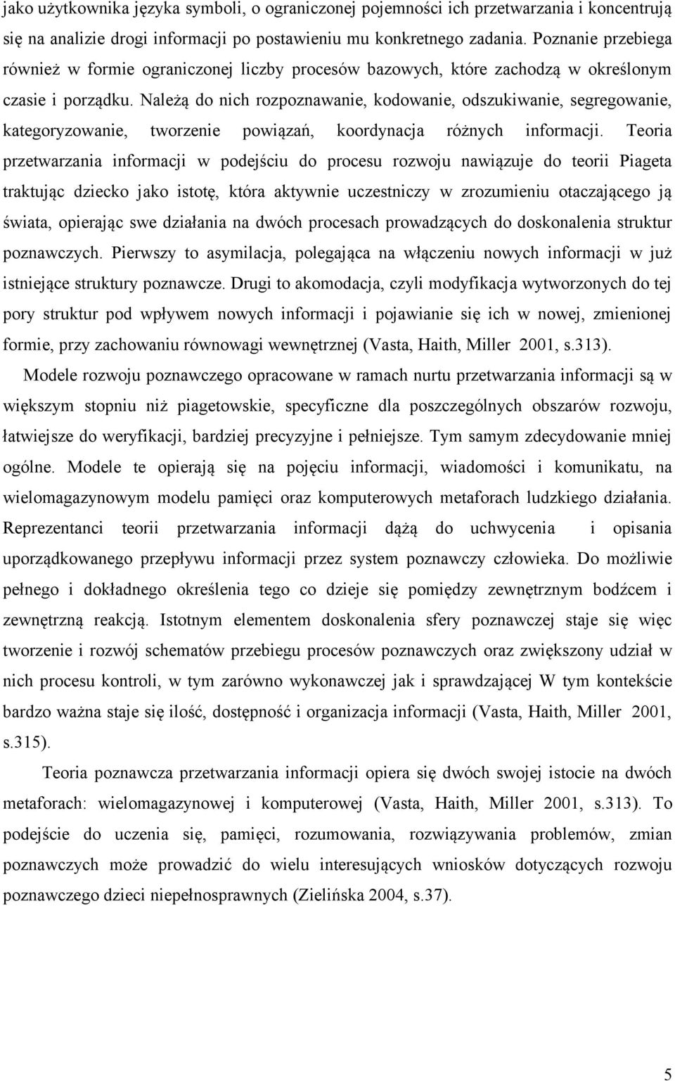 Należą do nich rozpoznawanie, kodowanie, odszukiwanie, segregowanie, kategoryzowanie, tworzenie powiązań, koordynacja różnych informacji.