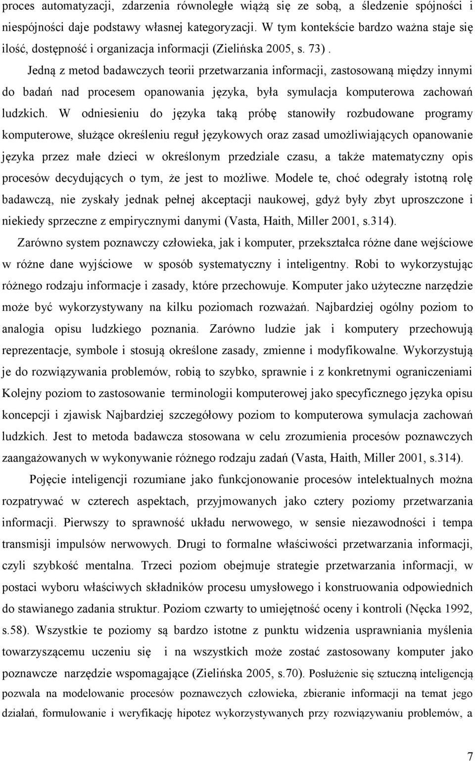 Jedną z metod badawczych teorii przetwarzania informacji, zastosowaną między innymi do badań nad procesem opanowania języka, była symulacja komputerowa zachowań ludzkich.
