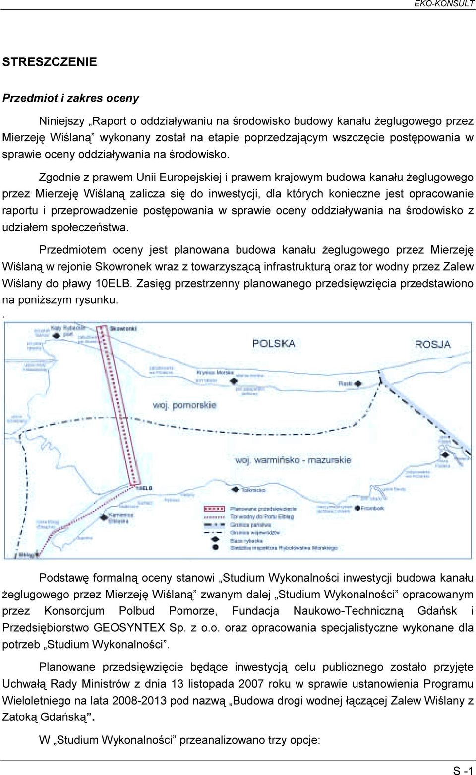 Zgodnie z prawem Unii Europejskiej i prawem krajowym budowa kanału żeglugowego przez Mierzeję Wiślaną zalicza się do inwestycji, dla których konieczne jest opracowanie raportu i przeprowadzenie