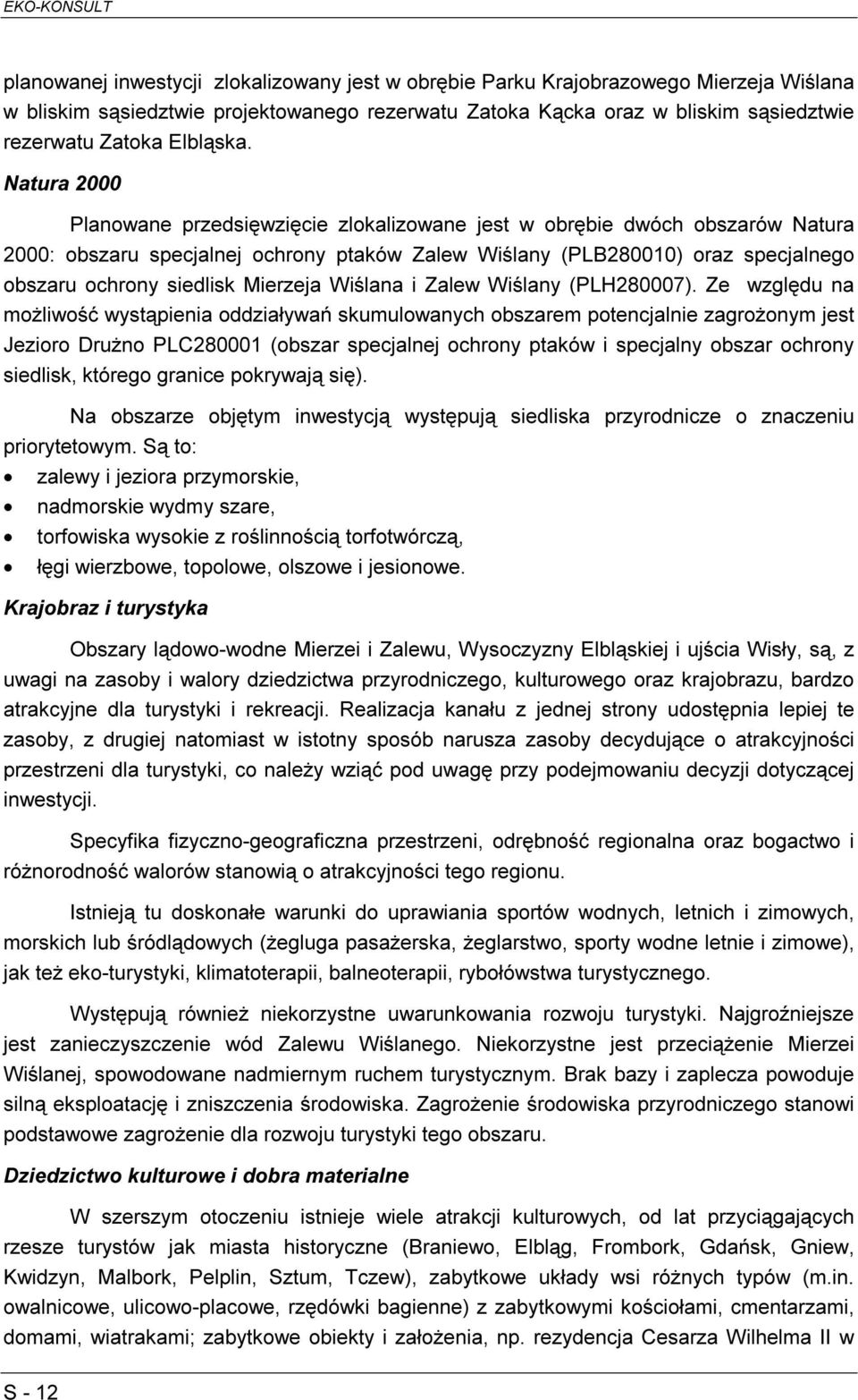 Natura 2000 Planowane przedsięwzięcie zlokalizowane jest w obrębie dwóch obszarów Natura 2000: obszaru specjalnej ochrony ptaków Zalew Wiślany (PLB280010) oraz specjalnego obszaru ochrony siedlisk