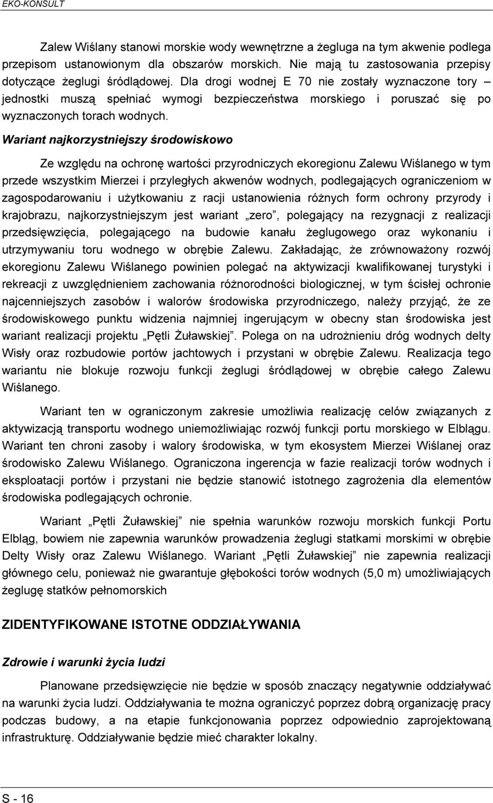 Wariant najkorzystniejszy środowiskowo Ze względu na ochronę wartości przyrodniczych ekoregionu Zalewu Wiślanego w tym przede wszystkim Mierzei i przyległych akwenów wodnych, podlegających