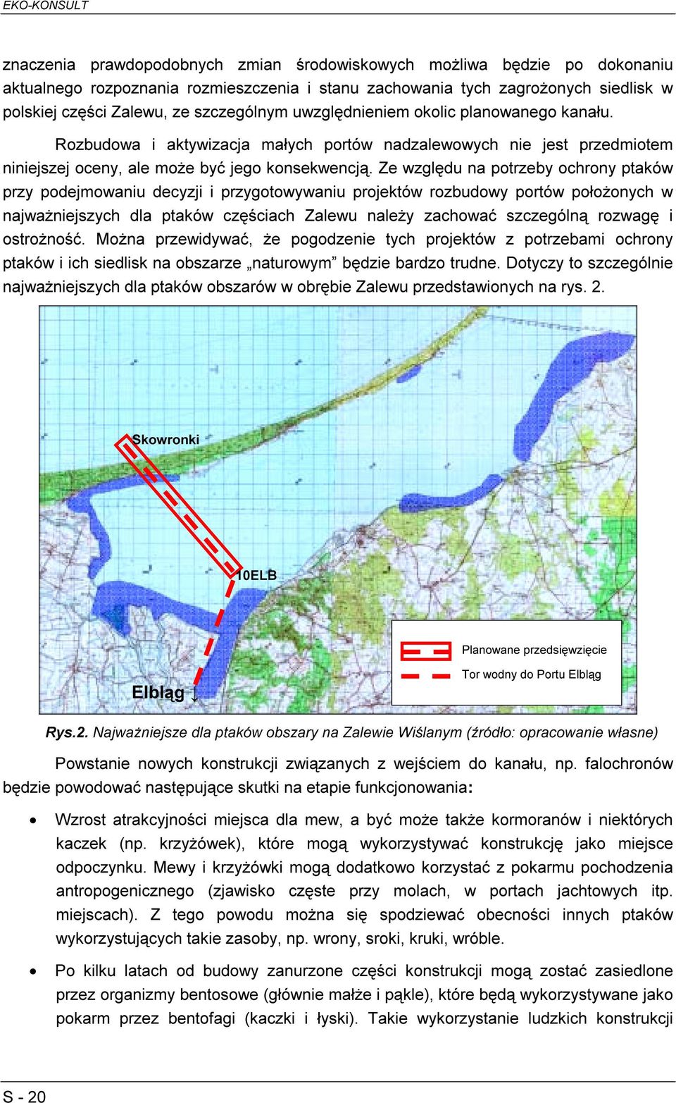 Ze względu na potrzeby ochrony ptaków przy podejmowaniu decyzji i przygotowywaniu projektów rozbudowy portów położonych w najważniejszych dla ptaków częściach Zalewu należy zachować szczególną