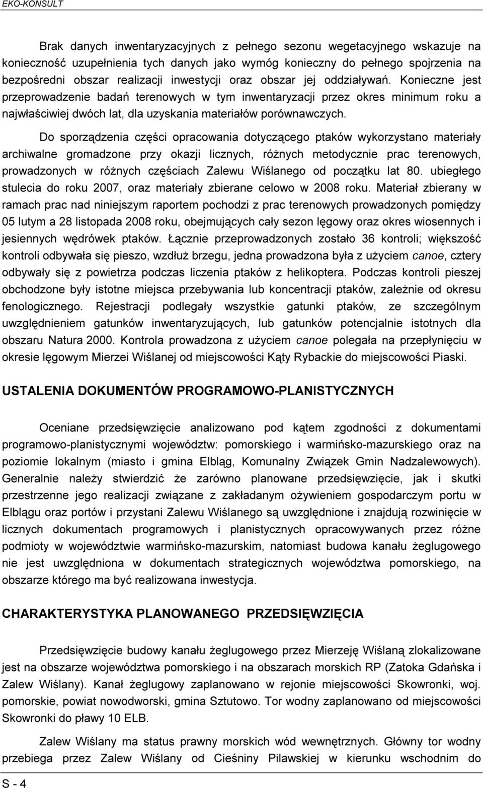 Do sporządzenia części opracowania dotyczącego ptaków wykorzystano materiały archiwalne gromadzone przy okazji licznych, różnych metodycznie prac terenowych, prowadzonych w różnych częściach Zalewu