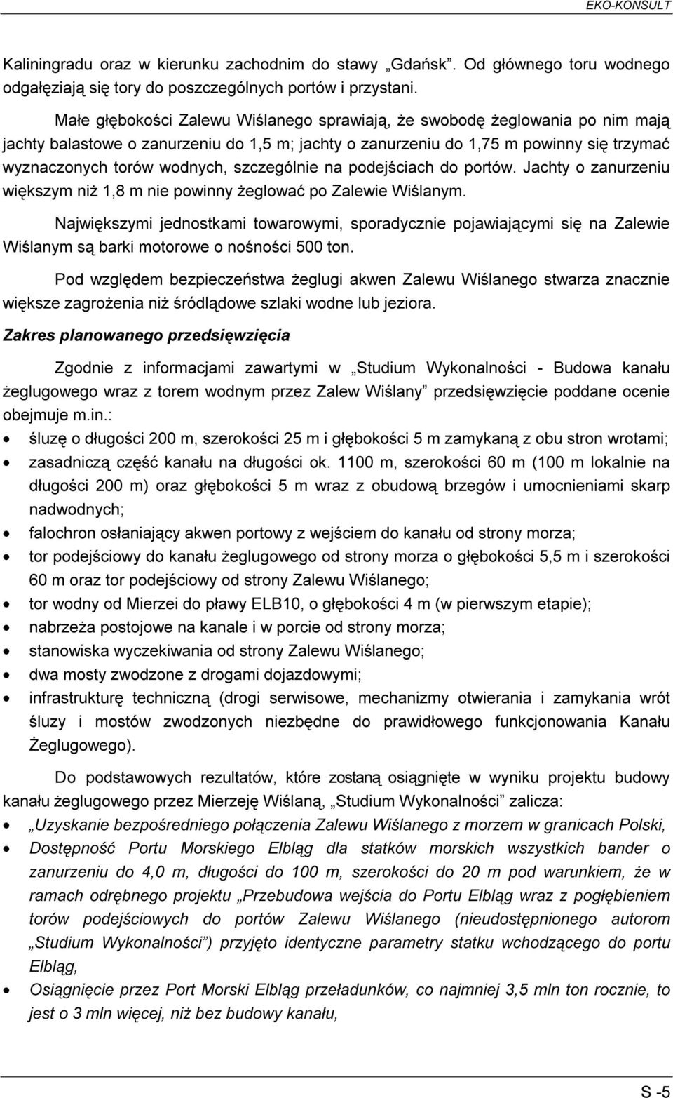 szczególnie na podejściach do portów. Jachty o zanurzeniu większym niż 1,8 m nie powinny żeglować po Zalewie Wiślanym.