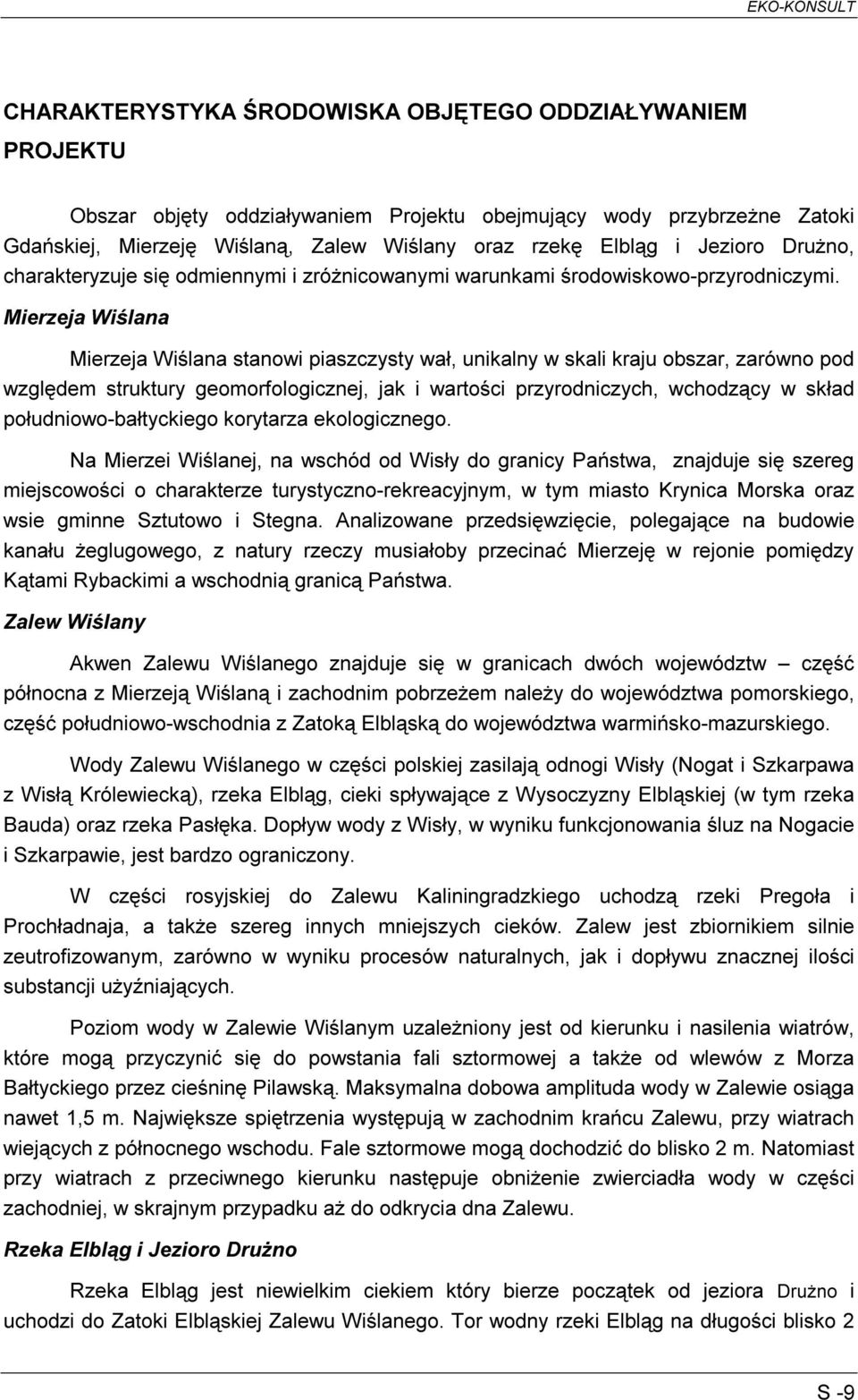 Mierzeja Wiślana Mierzeja Wiślana stanowi piaszczysty wał, unikalny w skali kraju obszar, zarówno pod względem struktury geomorfologicznej, jak i wartości przyrodniczych, wchodzący w skład