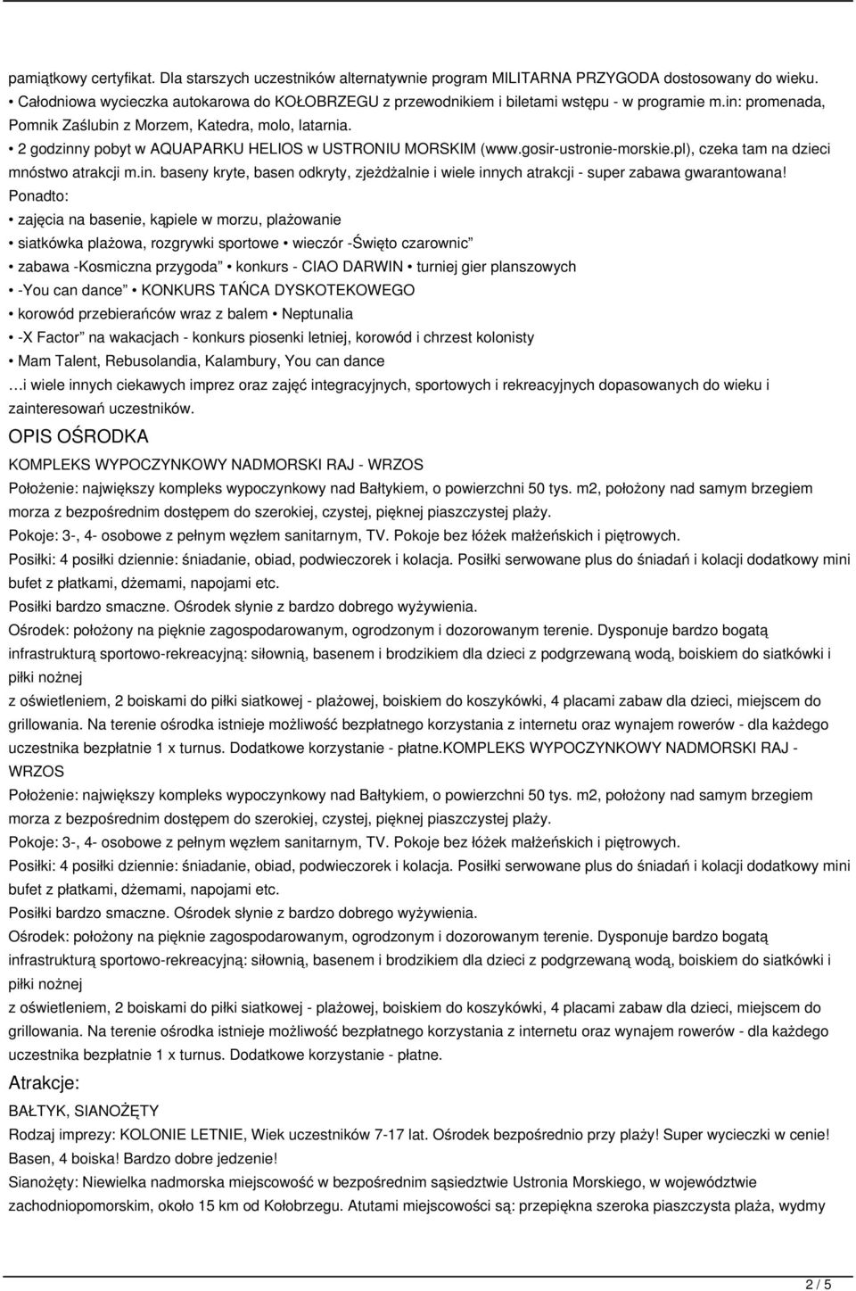 2 godzinny pobyt w AQUAPARKU HELIOS w USTRONIU MORSKIM (www.gosir-ustronie-morskie.pl), czeka tam na dzieci mnóstwo atrakcji m.in. baseny kryte, basen odkryty, zjeżdżalnie i wiele innych atrakcji - super zabawa gwarantowana!