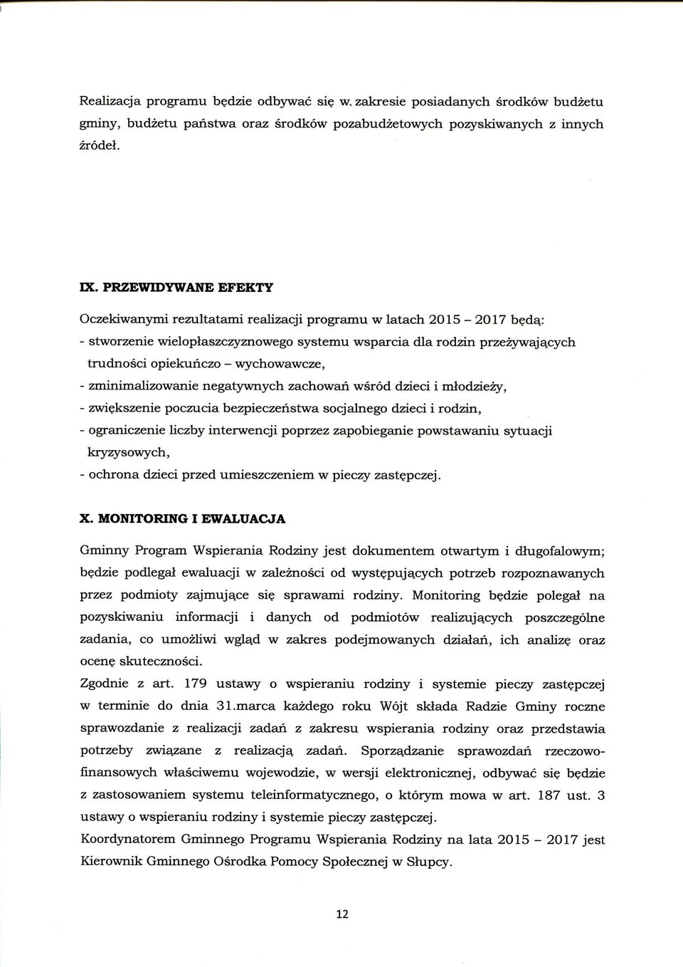 dg,: - stworzenie wieloplaszczyznowego systemu wsparcia dla rodzin przezywajg,cych trudnosci opiekunczo - wychowawcze, - zminimalizowanie negatywnych zachowan wsrod dzieci i mlodziezy, - zwiekszenie