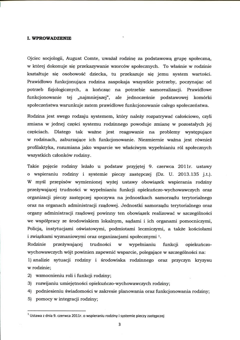 Prawidiowo funkcjonuj^ca rodzina zaspokaja wszystkie potrzeby, pocz5tiajg,c od potrzeb fizjologicznych, a konczg^c na potrzebie samorealizacji.