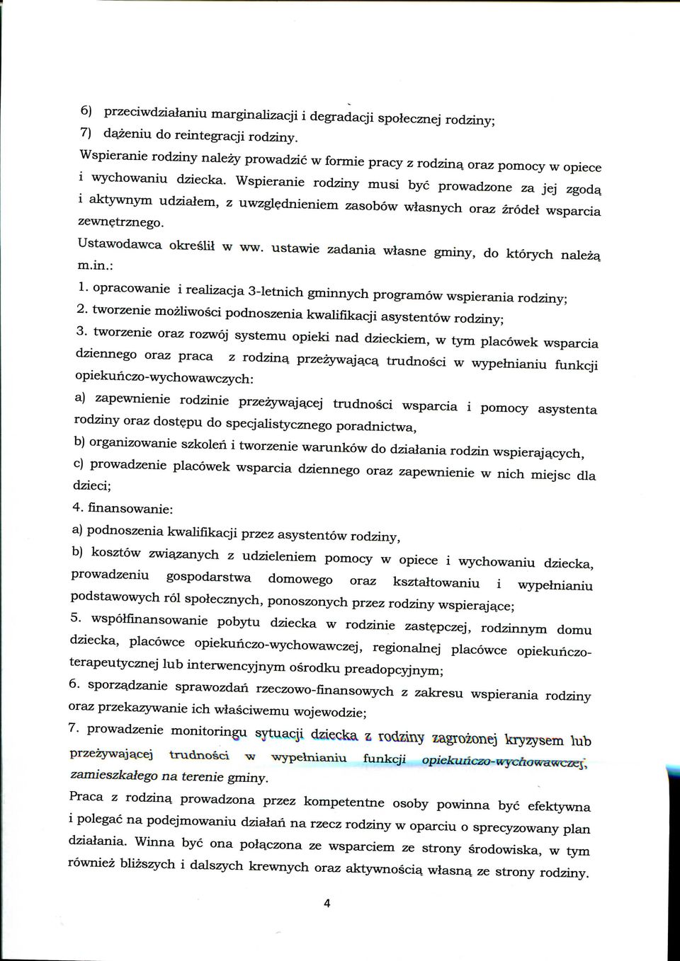 Wspieranie rodziny musi bye prowadzone za jej zgod^ i aktywnym udzialem, z uwzgl^dnieniem zasobow wlasnych oraz zrodel wsparcia zewn^trznego. Ustawodawca okreslil w ww.