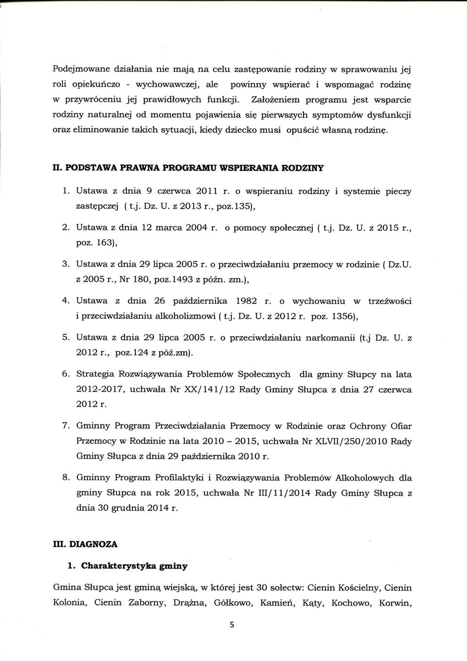 PODSTAWA PRAWNA PROGRAMU WSPIERANIA RODZINY 1. Ustawa z dnia 9 czerwca 2011 r. o wspieraniu rodziny i systemie pieczy zastepczej (t.j. Dz. U. z 2013 r., poz.135), 2. Ustawa z dnia 12 marca 2004 r.