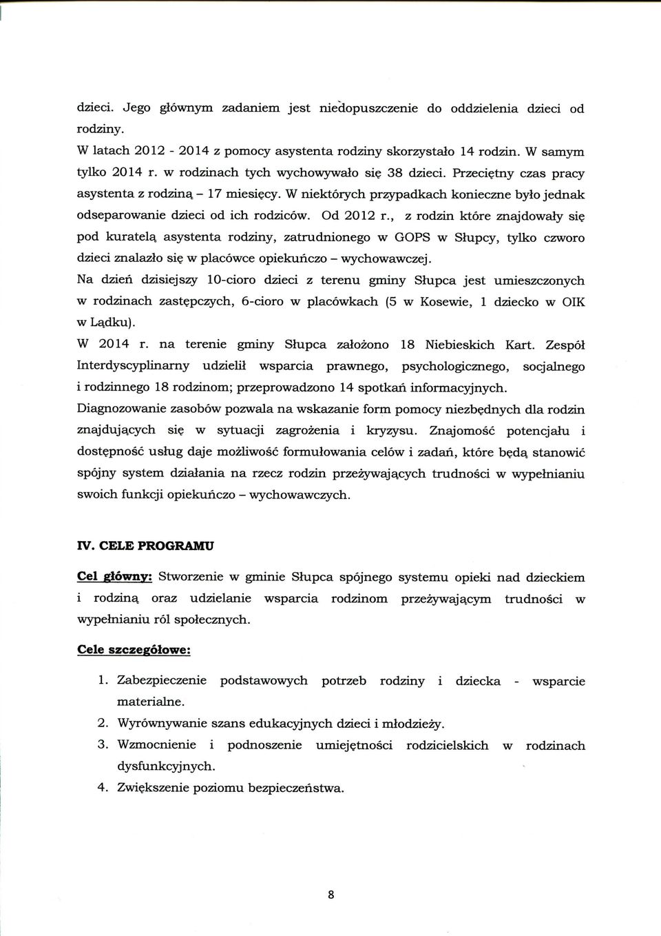 , z rodzin ktore znajdowaly si? pod kuratel^ asystenta rodziny, zatrudnionego w w Slupcy, tylko czworo dzieci znalazlo si? w placowce opiekunczo - wychowawczej.