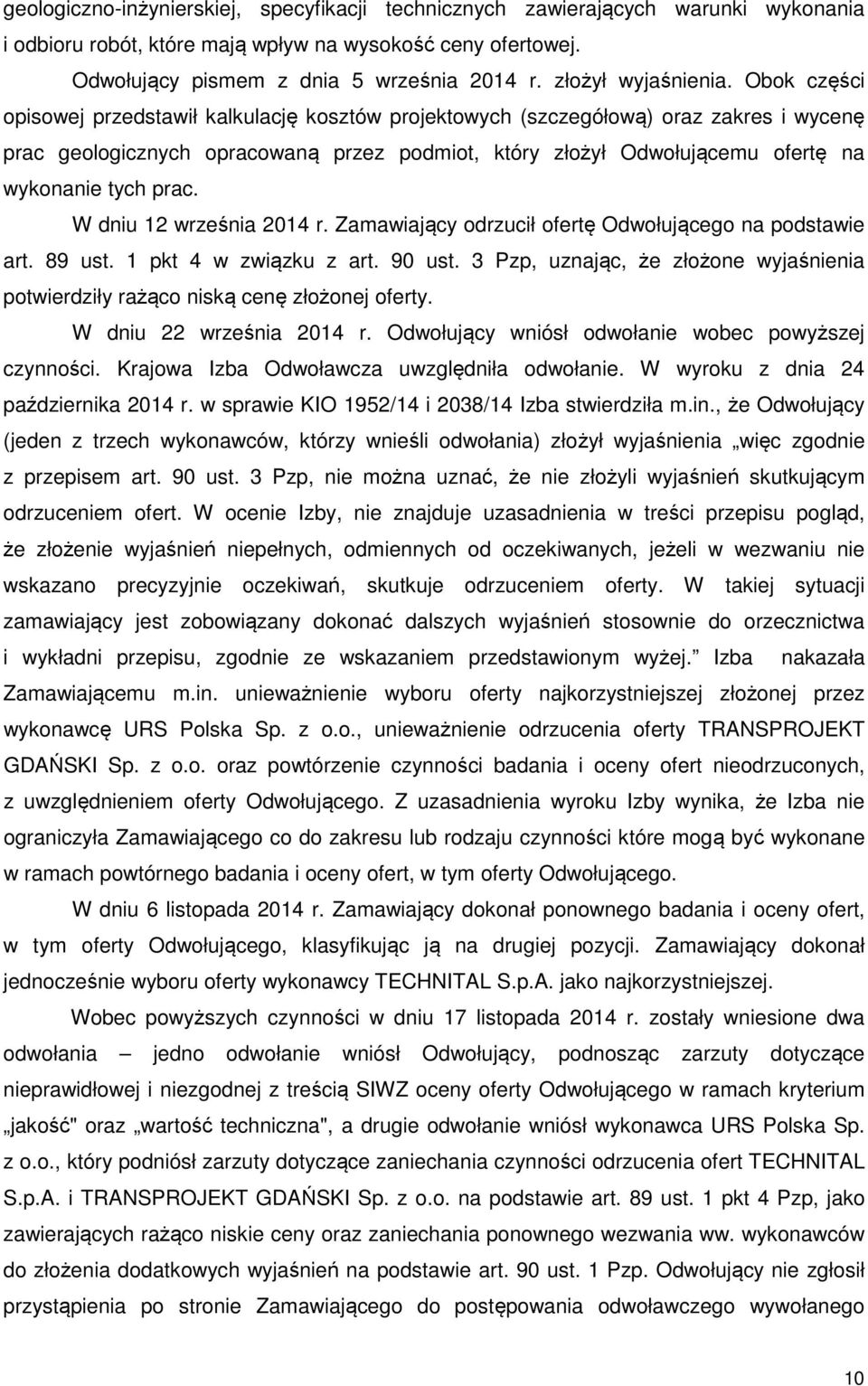 Obok części opisowej przedstawił kalkulację kosztów projektowych (szczegółową) oraz zakres i wycenę prac geologicznych opracowaną przez podmiot, który złożył Odwołującemu ofertę na wykonanie tych