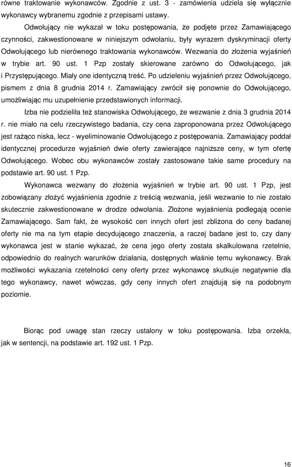 wykonawców. Wezwania do złożenia wyjaśnień w trybie art. 90 ust. 1 Pzp zostały skierowane zarówno do Odwołującego, jak i Przystępującego. Miały one identyczną treść.