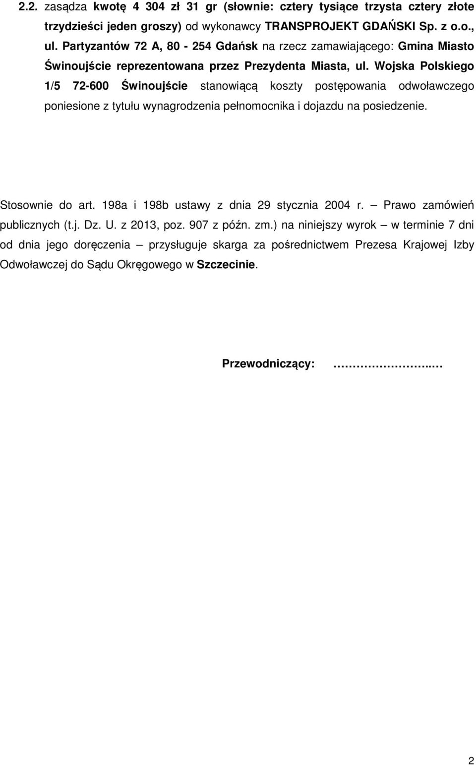Wojska Polskiego 1/5 72-600 Świnoujście stanowiącą koszty postępowania odwoławczego poniesione z tytułu wynagrodzenia pełnomocnika i dojazdu na posiedzenie. Stosownie do art.