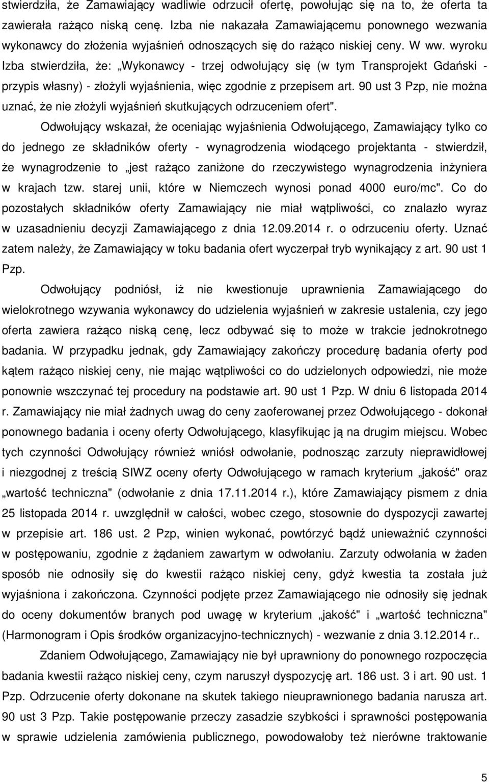 wyroku Izba stwierdziła, że: Wykonawcy - trzej odwołujący się (w tym Transprojekt Gdański - przypis własny) - złożyli wyjaśnienia, więc zgodnie z przepisem art.