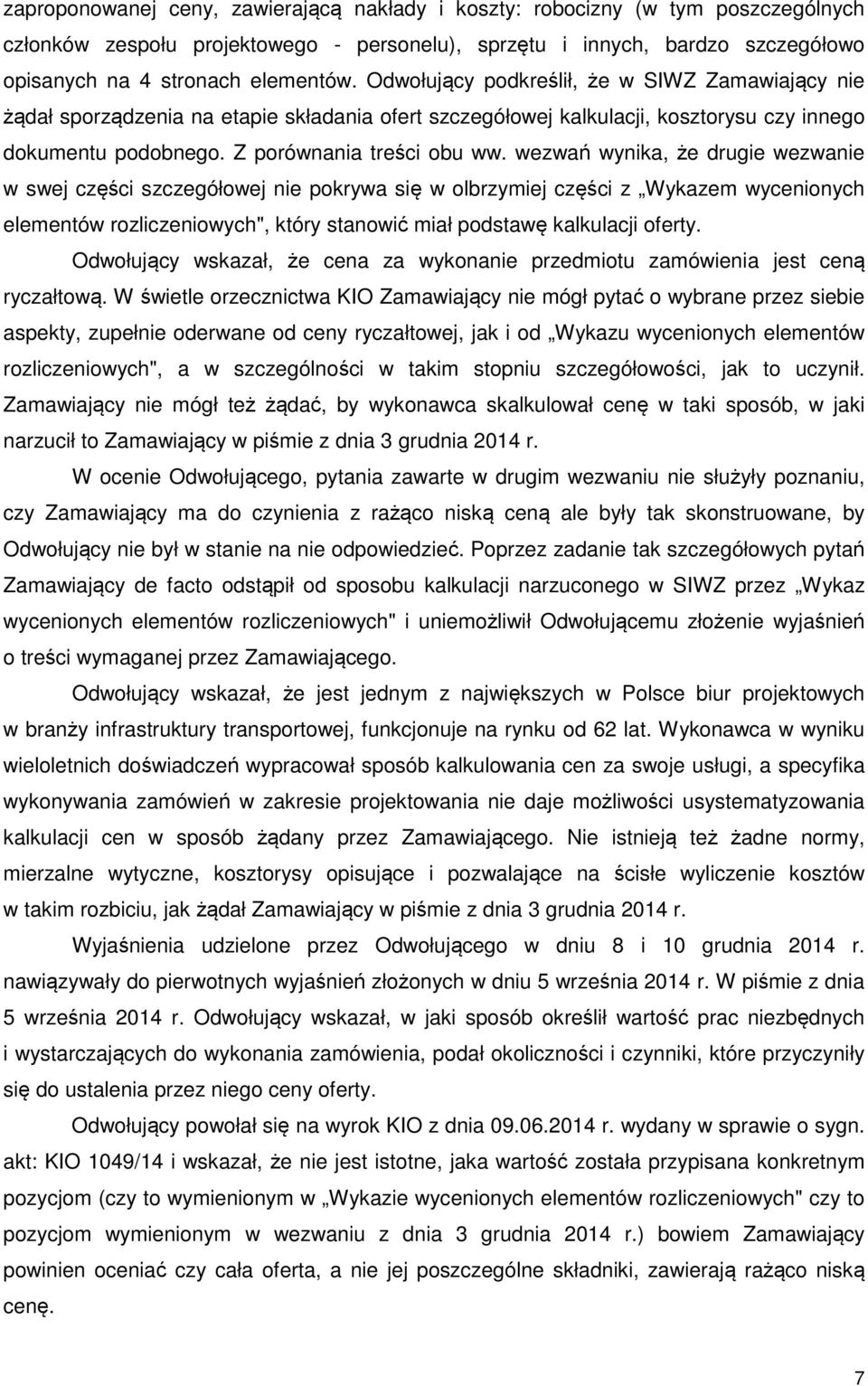 wezwań wynika, że drugie wezwanie w swej części szczegółowej nie pokrywa się w olbrzymiej części z Wykazem wycenionych elementów rozliczeniowych", który stanowić miał podstawę kalkulacji oferty.