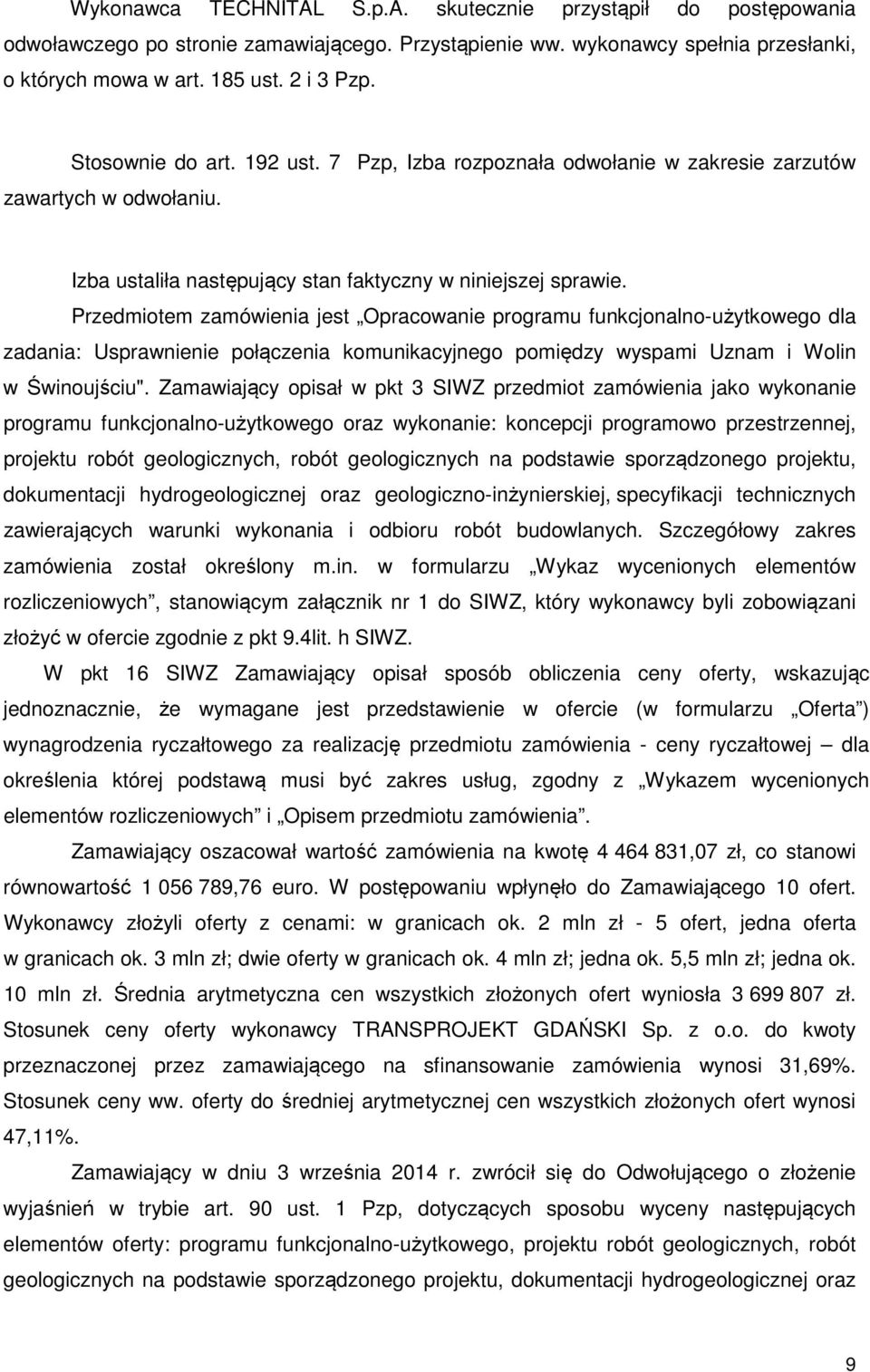 Przedmiotem zamówienia jest Opracowanie programu funkcjonalno-użytkowego dla zadania: Usprawnienie połączenia komunikacyjnego pomiędzy wyspami Uznam i Wolin w Świnoujściu".