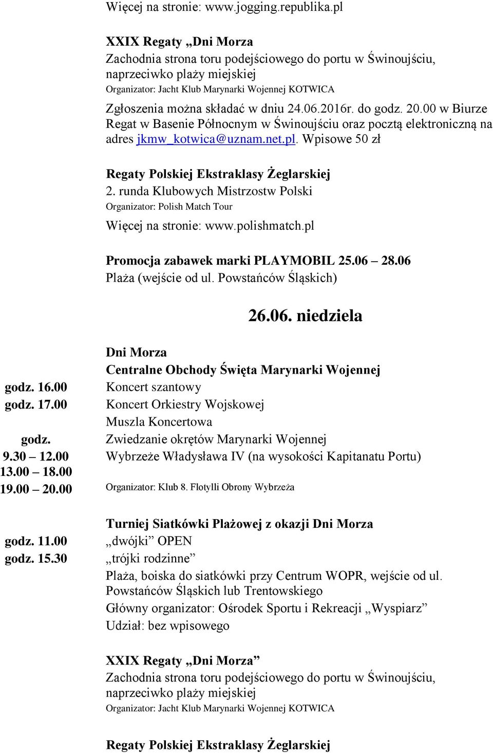 06.2016r. do godz. 20.00 w Biurze Regat w Basenie Północnym w Świnoujściu oraz pocztą elektroniczną na adres jkmw_kotwica@uznam.net.pl. Wpisowe 50 zł Regaty Polskiej Ekstraklasy Żeglarskiej 2.