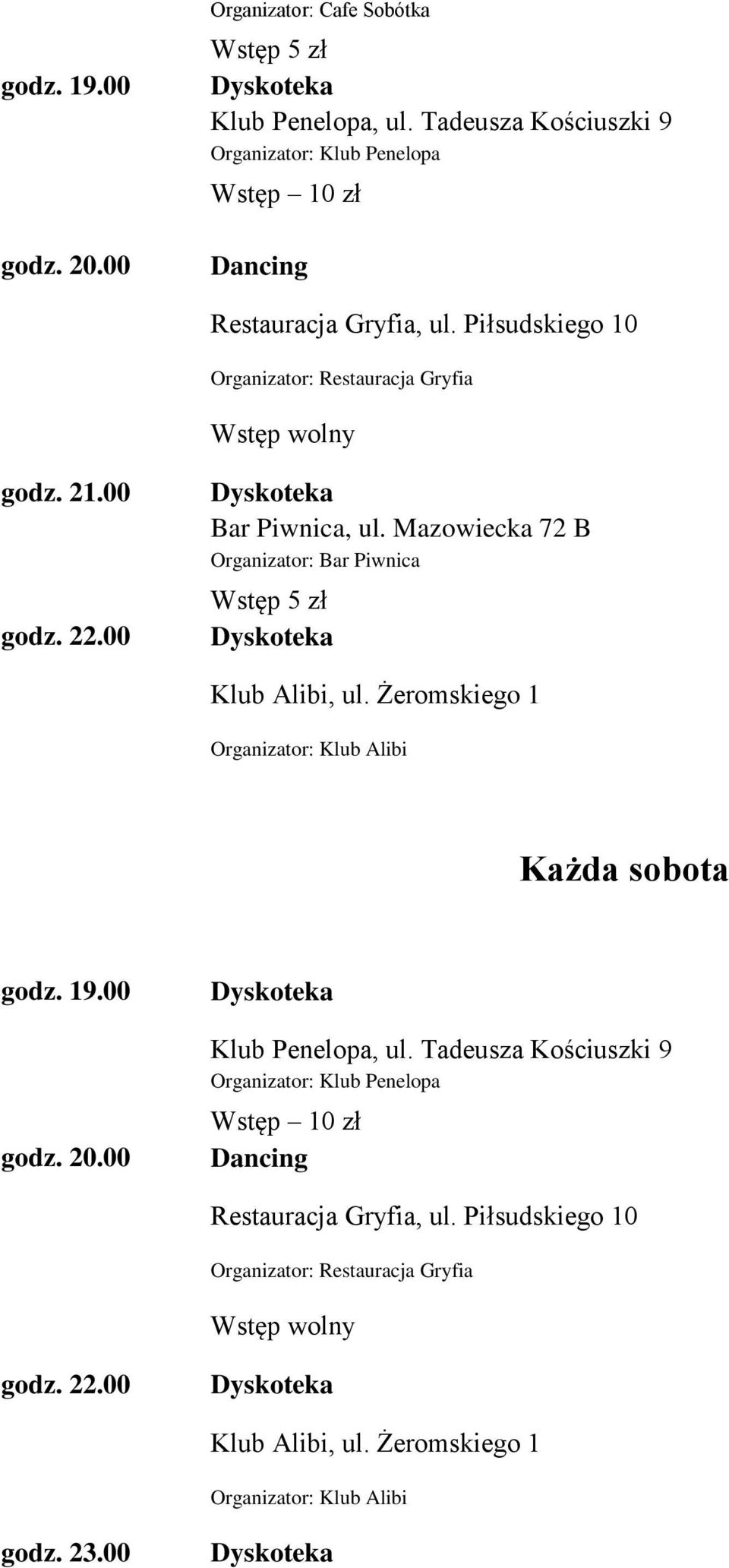 Mazowiecka 72 B Organizator: Bar Piwnica Wstęp 5 zł Dyskoteka Klub Alibi, ul. Żeromskiego 1 Organizator: Klub Alibi Każda sobota godz. 19.00 godz. 20.