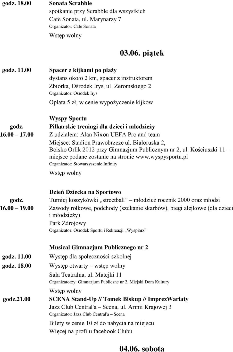 Piłkarskie treningi dla dzieci i młodzieży 16.00 17.00 Z udziałem: Alan Nixon UEFA Pro and team Miejsce: Stadion Prawobrzeże ul. Białoruska 2, Boisko Orlik 2012 przy Gimnazjum Publicznym nr 2, ul.