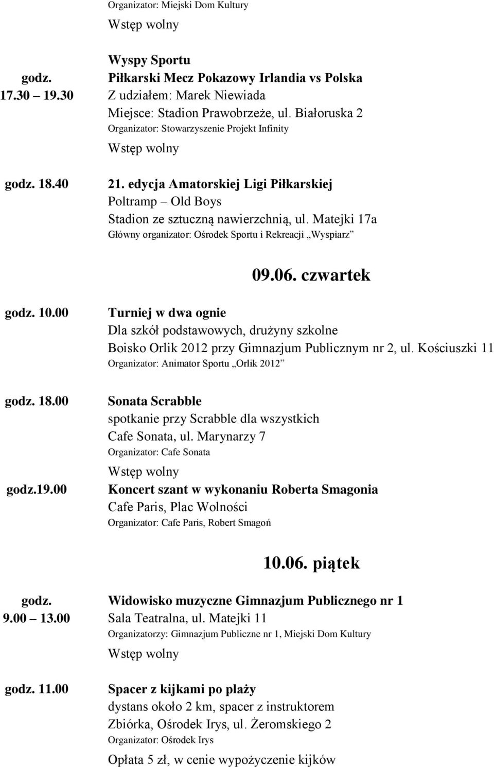 00 Turniej w dwa ognie Dla szkół podstawowych, drużyny szkolne Boisko Orlik 2012 przy Gimnazjum Publicznym nr 2, ul. Kościuszki 11 Organizator: Animator Sportu Orlik 2012 godz. 18.00 godz.19.