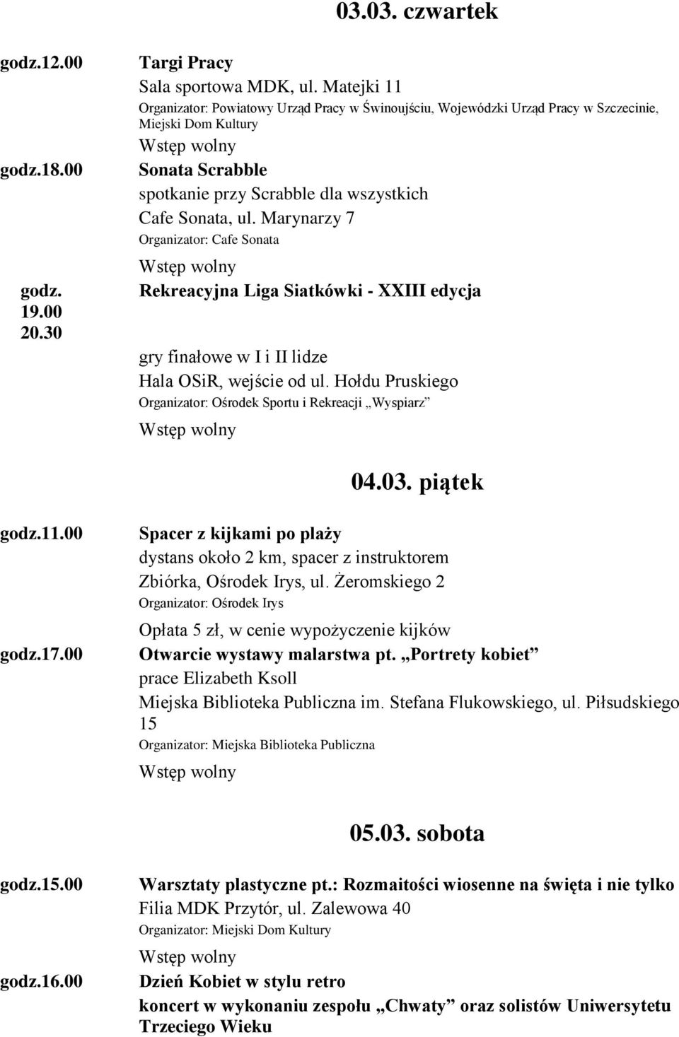 Marynarzy 7 Organizator: Cafe Sonata Rekreacyjna Liga Siatkówki - XXIII edycja gry finałowe w I i II lidze 04.03. piątek 11.00 17.