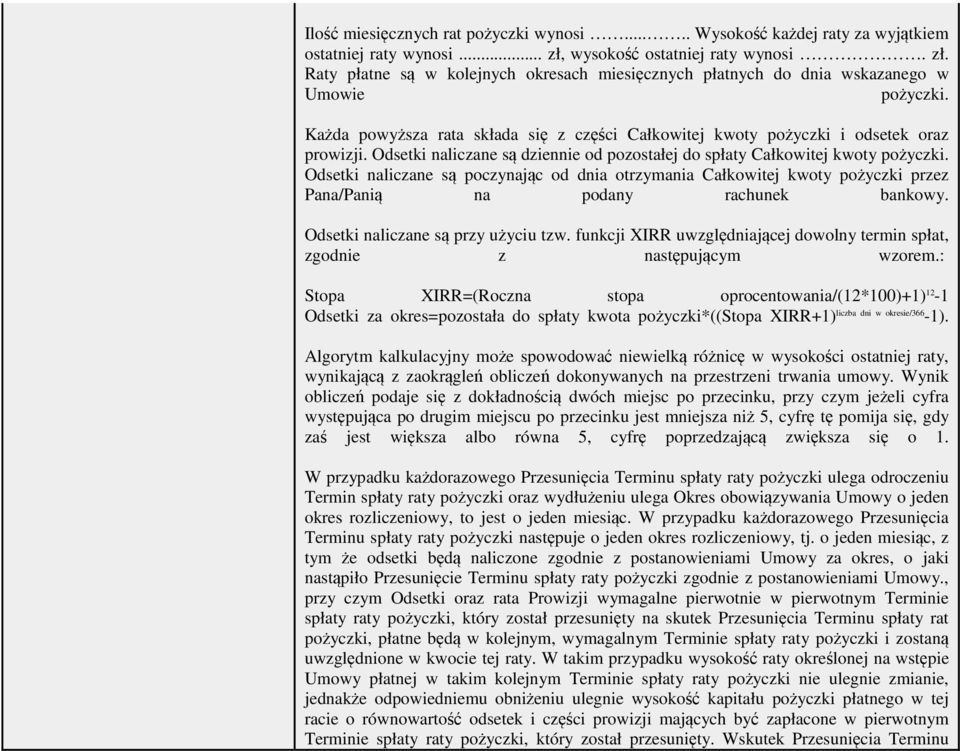 Każda powyższa rata składa się z części Całkowitej kwoty pożyczki i odsetek oraz prowizji. Odsetki naliczane są dziennie od pozostałej do spłaty Całkowitej kwoty pożyczki.