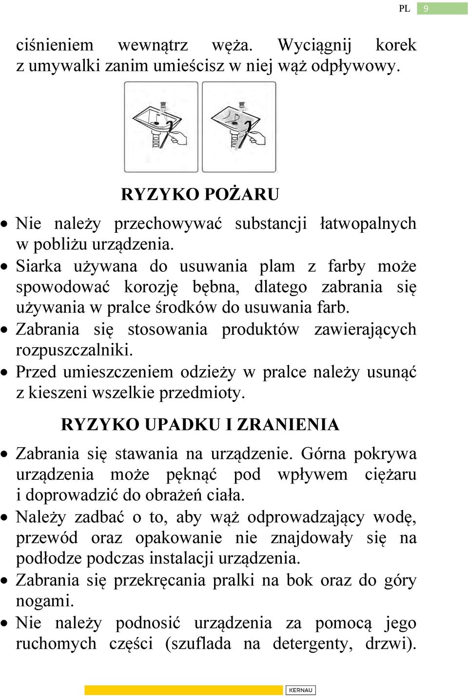 Przed umieszczeniem odzieży w pralce należy usunąć z kieszeni wszelkie przedmioty. RYZYKO UPADKU I ZRANIENIA Zabrania się stawania na urządzenie.