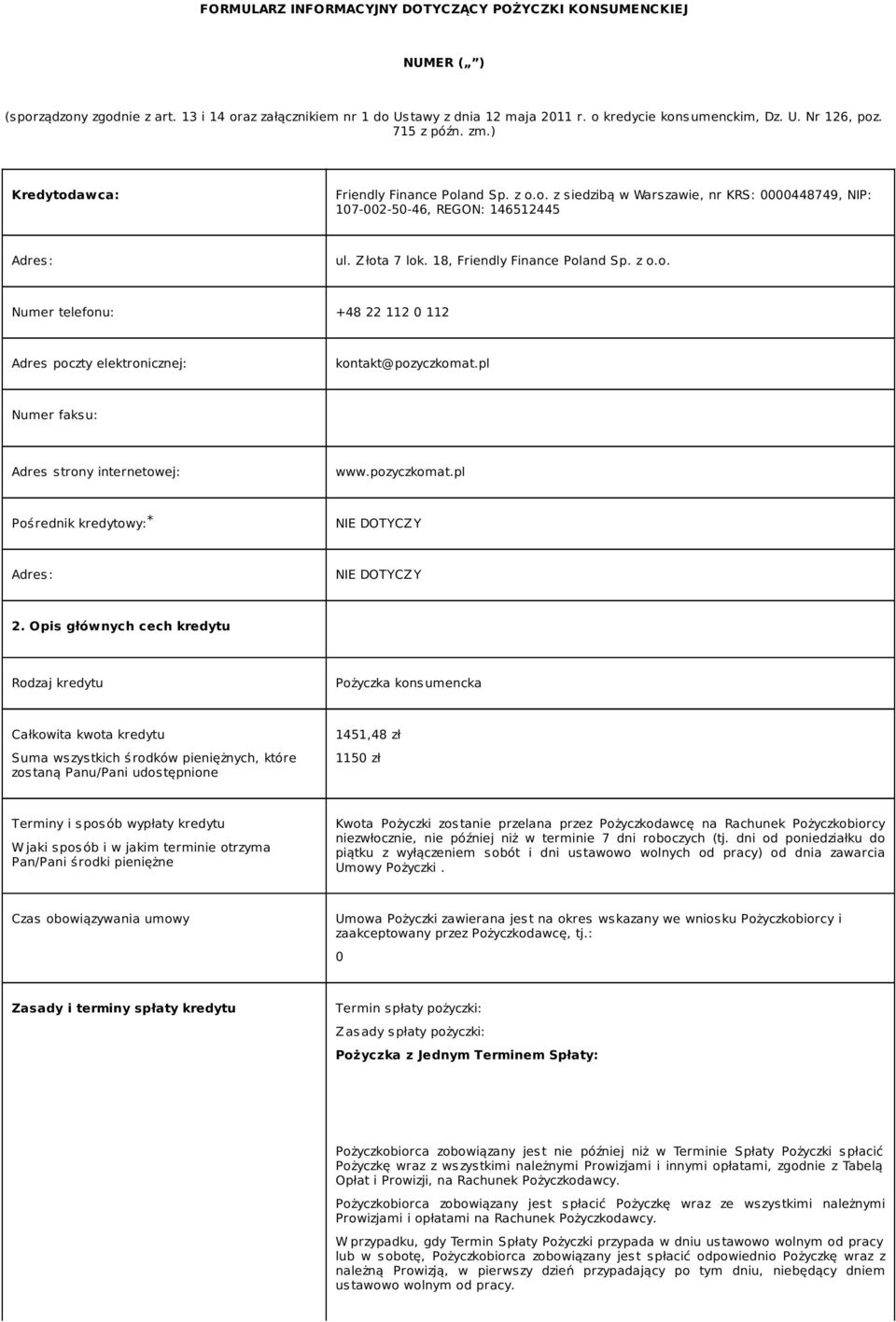 18, Friendly Finance Poland Sp. z o.o. Numer telefonu: +48 22 112 0 112 Adres poczty elektronicznej: kontakt@pozyczkomat.pl Numer faksu: Adres strony internetowej: www.pozyczkomat.pl Pośrednik kredytowy: * Adres: 2.