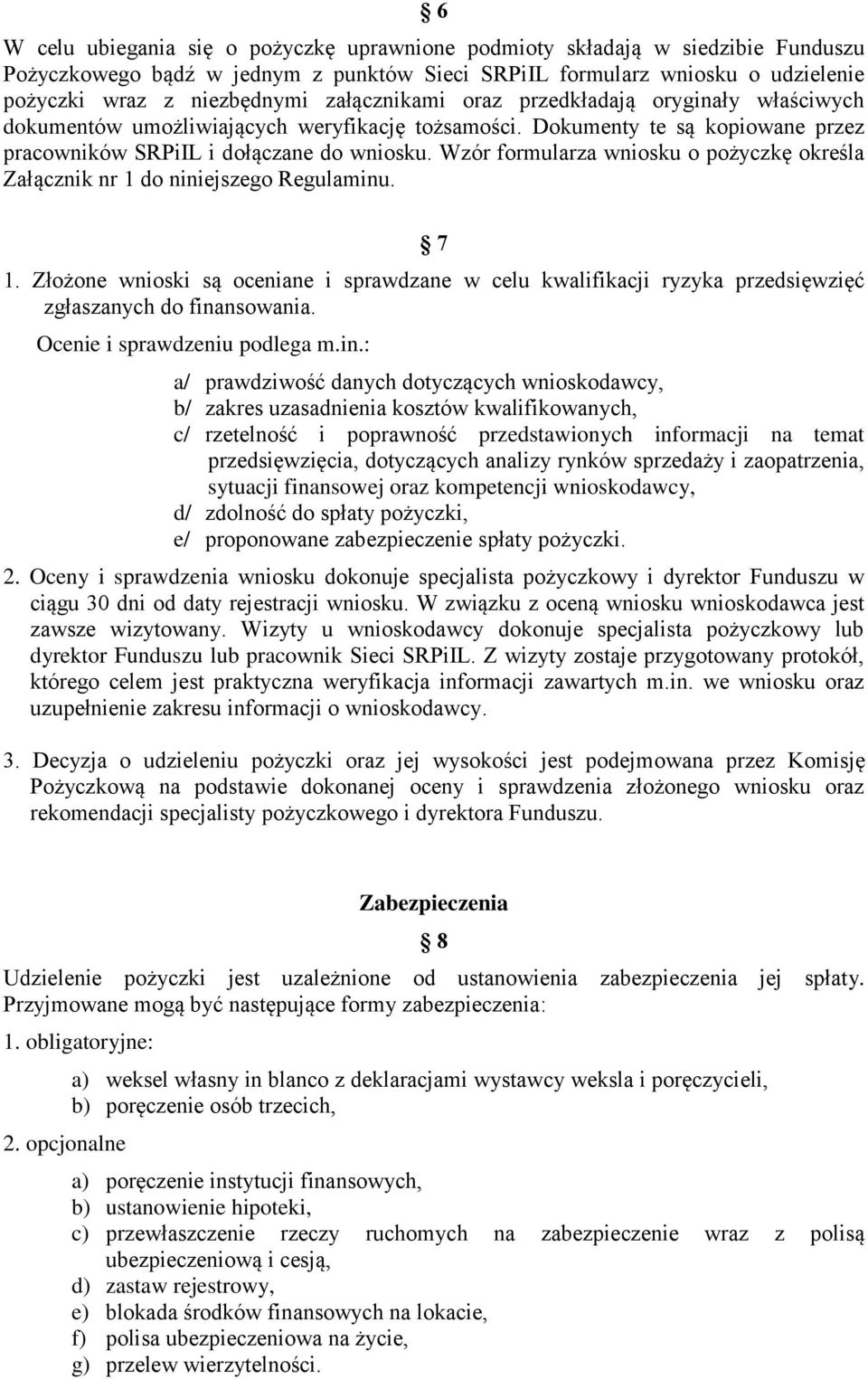 Wzór formularza wniosku o pożyczkę określa Załącznik nr 1 do niniejszego Regulaminu. 7 1. Złożone wnioski są oceniane i sprawdzane w celu kwalifikacji ryzyka przedsięwzięć zgłaszanych do finansowania.