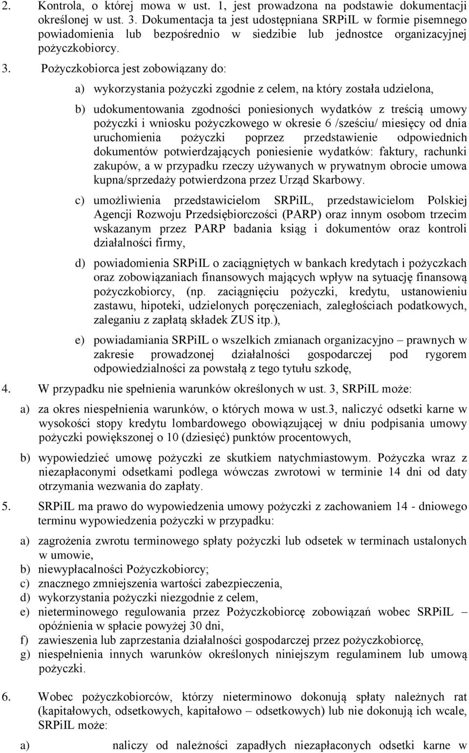 Pożyczkobiorca jest zobowiązany do: a) wykorzystania pożyczki zgodnie z celem, na który została udzielona, b) udokumentowania zgodności poniesionych wydatków z treścią umowy pożyczki i wniosku