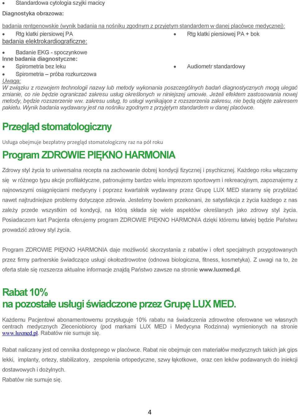 rozwojem technologii nazwy lub metody wykonania poszczególnych badań diagnostycznych mogą ulegać zmianie, co nie będzie ograniczać zakresu usług określonych w niniejszej umowie.