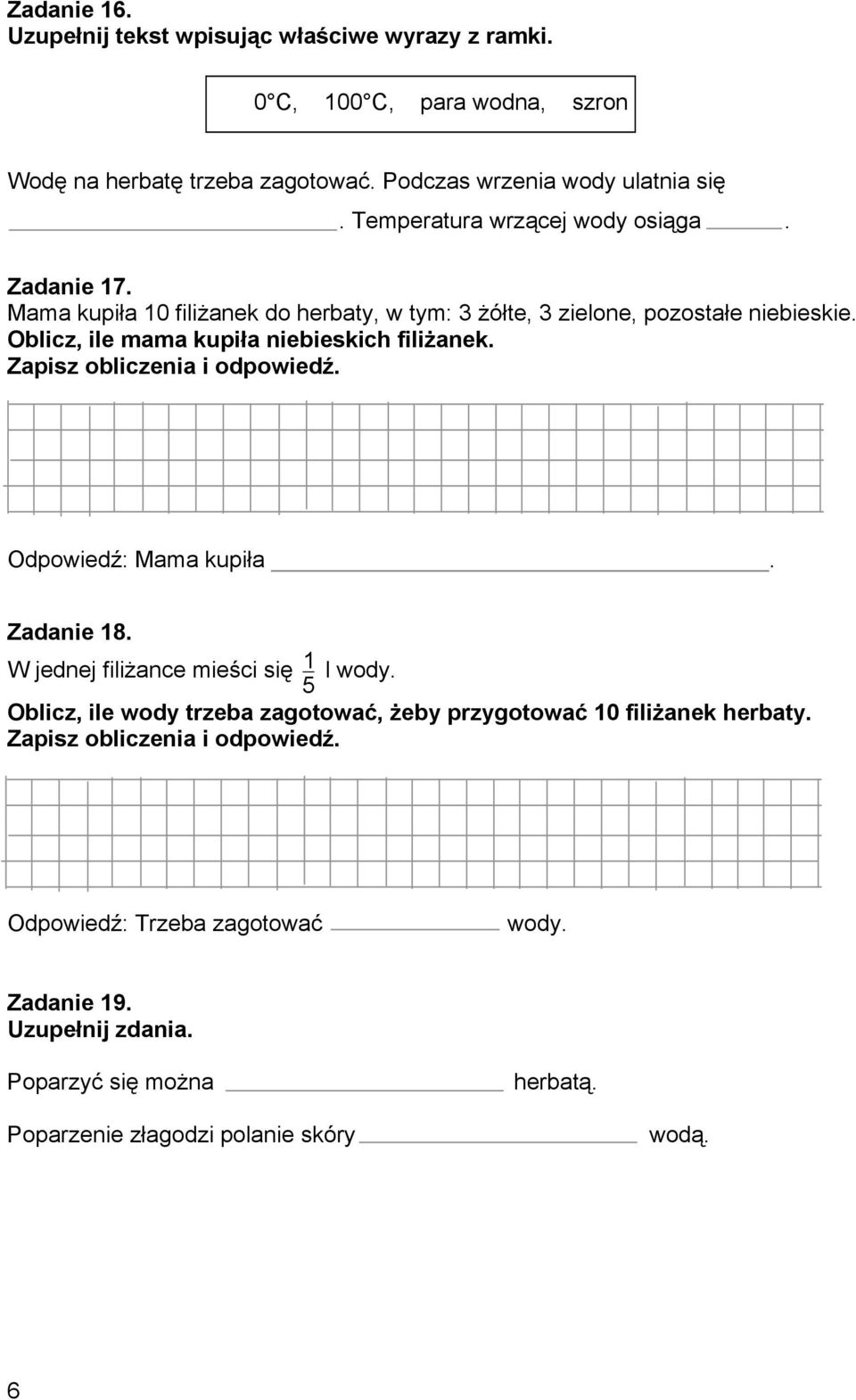 Oblicz, ile mama kupiła niebieskich filiżanek. Zapisz obliczenia i odpowiedź. Odpowiedź: Mama kupiła. Zadanie 18. W jednej filiżance mieści się 1 l wody.