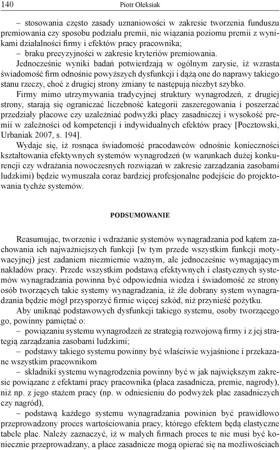 Jednocześnie wyniki badań potwierdzają w ogólnym zarysie, iż wzrasta świadomość firm odnośnie powyższych dysfunkcji i dążą one do naprawy takiego stanu rzeczy, choć z drugiej strony zmiany te