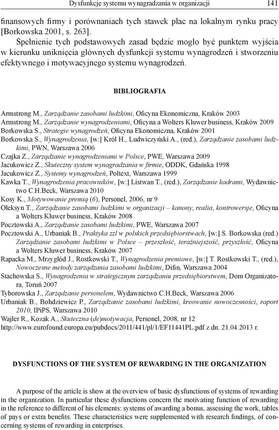 BIBLIOGRAFIA Armstrong M., Zarządzanie zasobami ludzkimi, Oficyna Ekonomiczna, Kraków 2003 Armstrong M., Zarządzanie wynagrodzeniami, Oficyna a Wolters Kluwer business, Kraków 2009 Borkowska S.