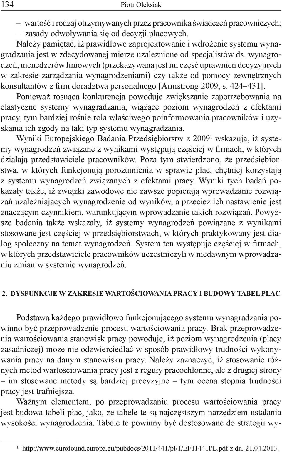 wynagrodzeń, menedżerów liniowych (przekazywana jest im część uprawnień decyzyjnych w zakresie zarządzania wynagrodzeniami) czy także od pomocy zewnętrznych konsultantów z firm doradztwa personalnego