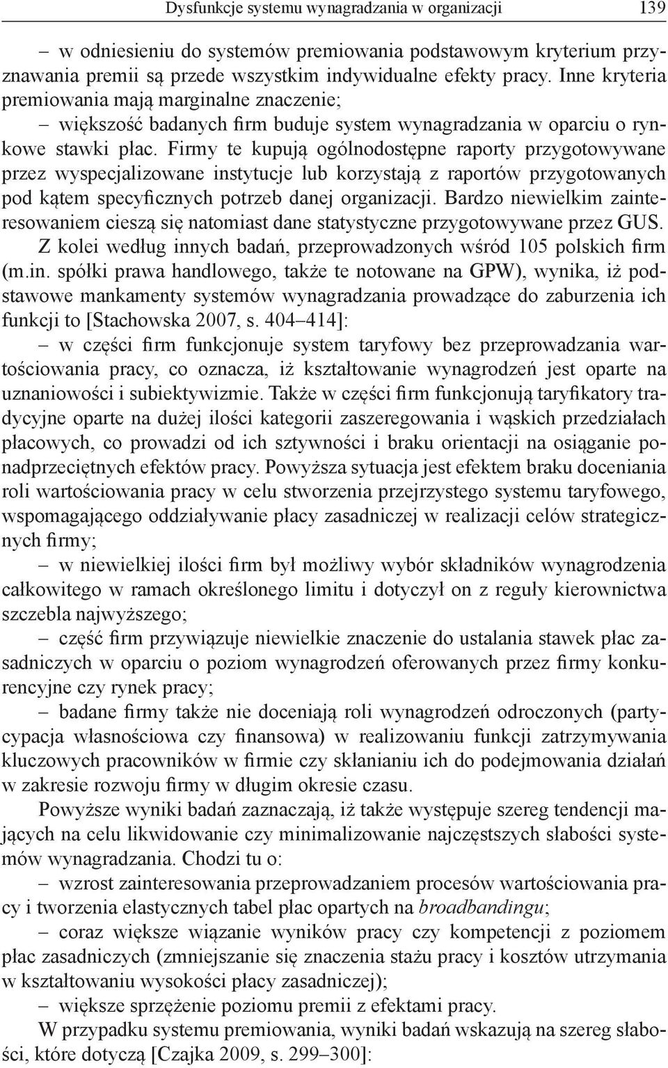 Firmy te kupują ogólnodostępne raporty przygotowywane przez wyspecjalizowane instytucje lub korzystają z raportów przygotowanych pod kątem specyficznych potrzeb danej organizacji.