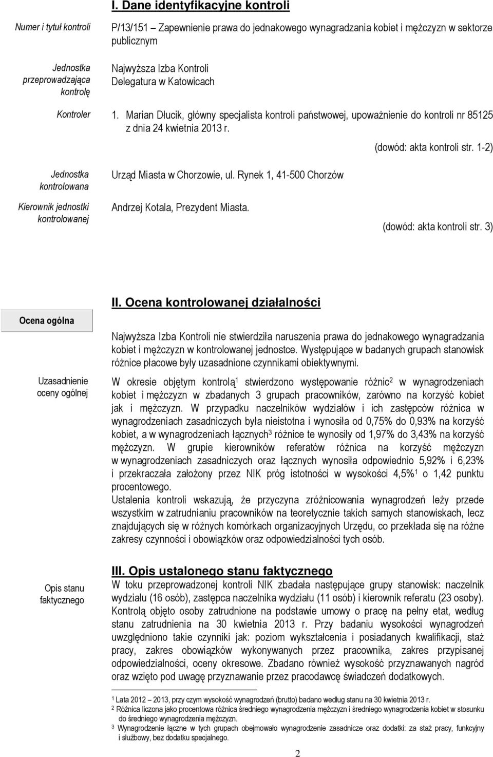 1-2) Jednostka kontrolowana Kierownik jednostki kontrolowanej Urząd Miasta w Chorzowie, ul. Rynek 1, 41-500 Chorzów Andrzej Kotala, Prezydent Miasta. (dowód: akta kontroli str.