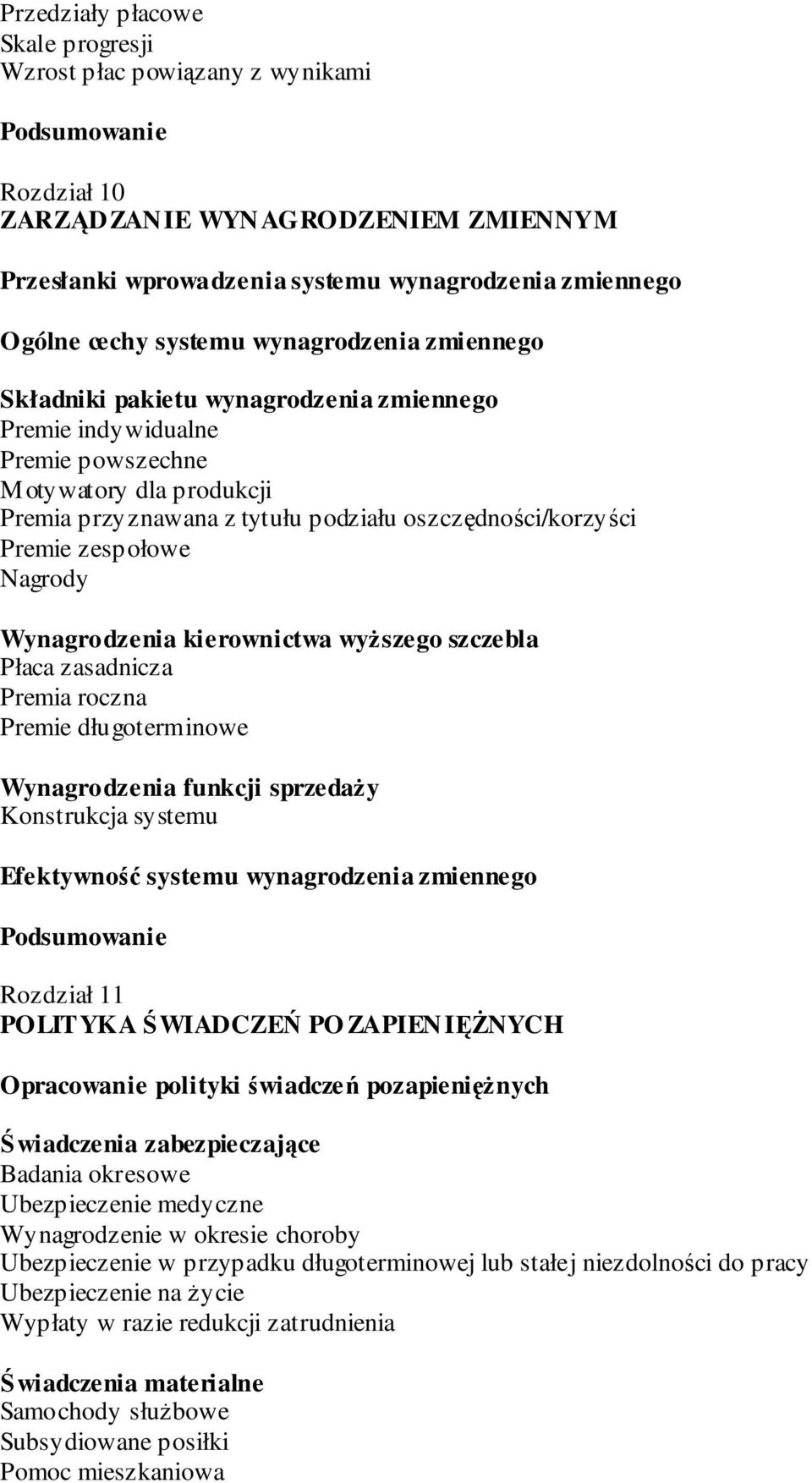 zespołowe Nagrody Wynagrodzenia kierownictwa wyŝszego szczebla Płaca zasadnicza Premia roczna Premie długoterminowe Wynagrodzenia funkcji sprzedaŝy Konstrukcja systemu Efektywność systemu