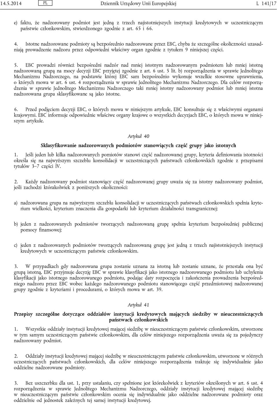 Istotne nadzorowane podmioty są bezpośrednio nadzorowane przez EBC, chyba że szczególne okoliczności uzasadniają prowadzenie nadzoru przez odpowiedni właściwy organ zgodnie z tytułem 9 niniejszej