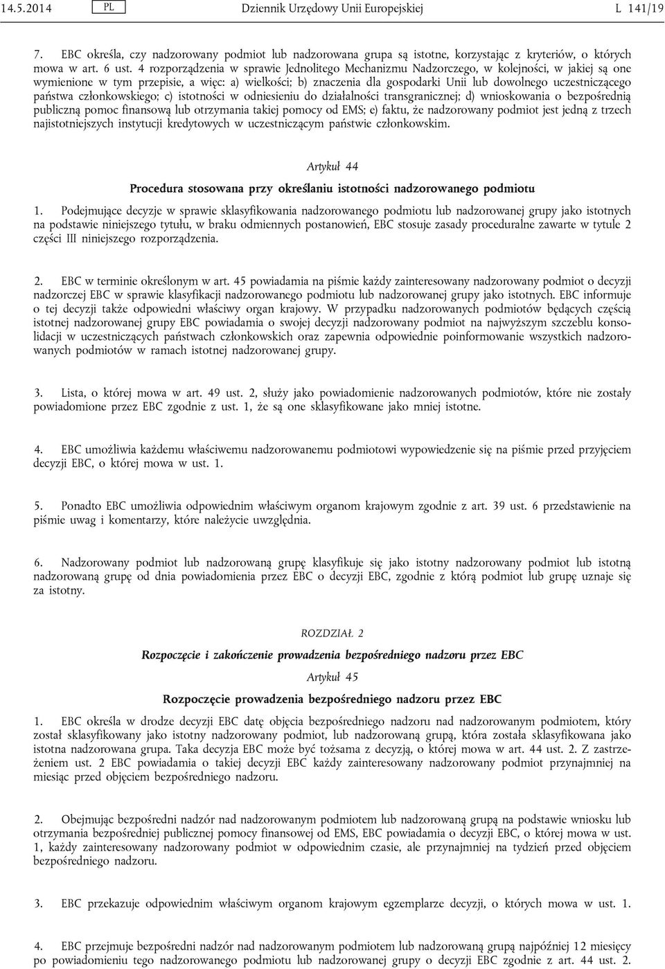 uczestniczącego państwa członkowskiego; c) istotności w odniesieniu do działalności transgranicznej; d) wnioskowania o bezpośrednią publiczną pomoc finansową lub otrzymania takiej pomocy od EMS; e)