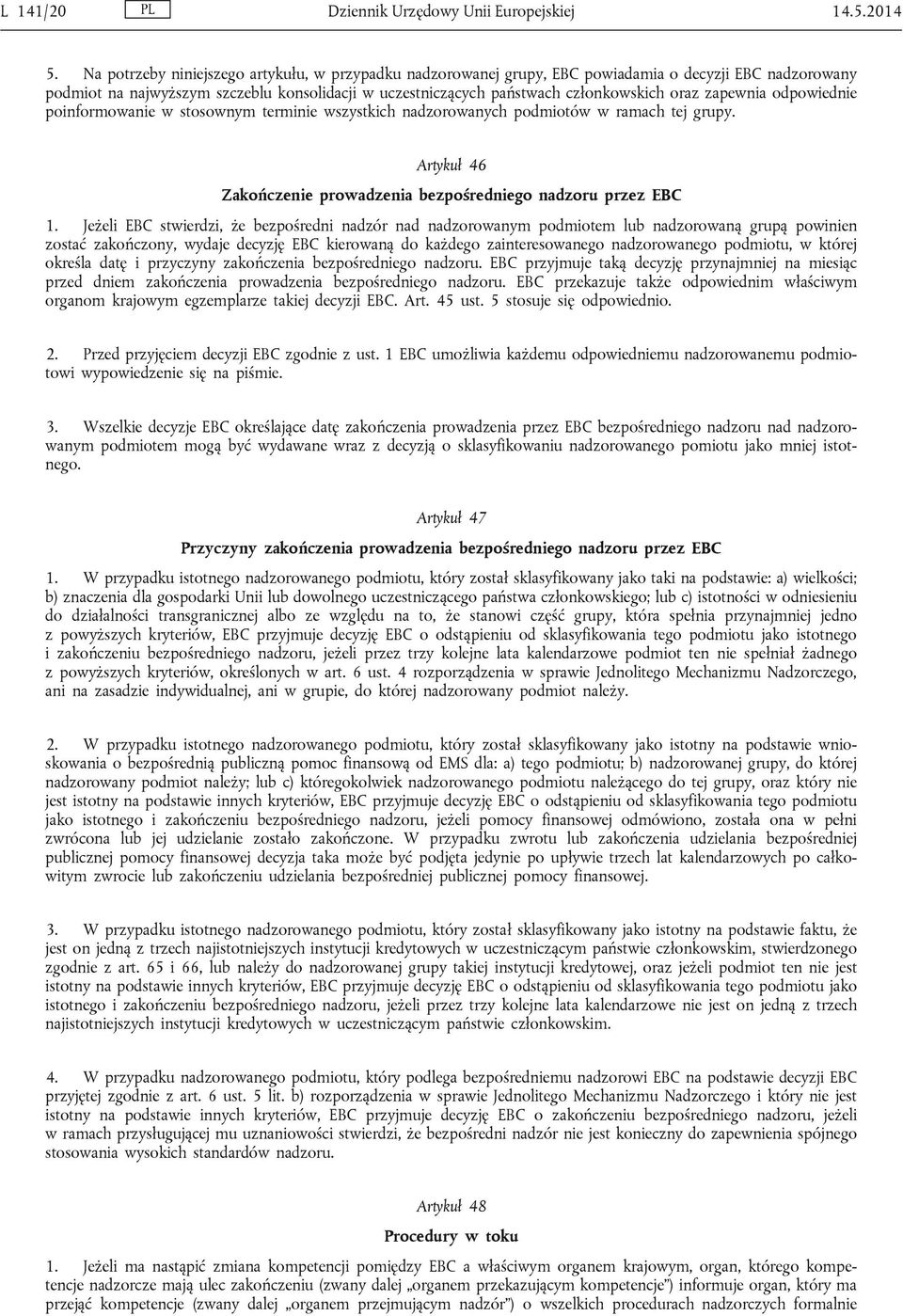 zapewnia odpowiednie poinformowanie w stosownym terminie wszystkich nadzorowanych podmiotów w ramach tej grupy. Artykuł 46 Zakończenie prowadzenia bezpośredniego nadzoru przez EBC 1.