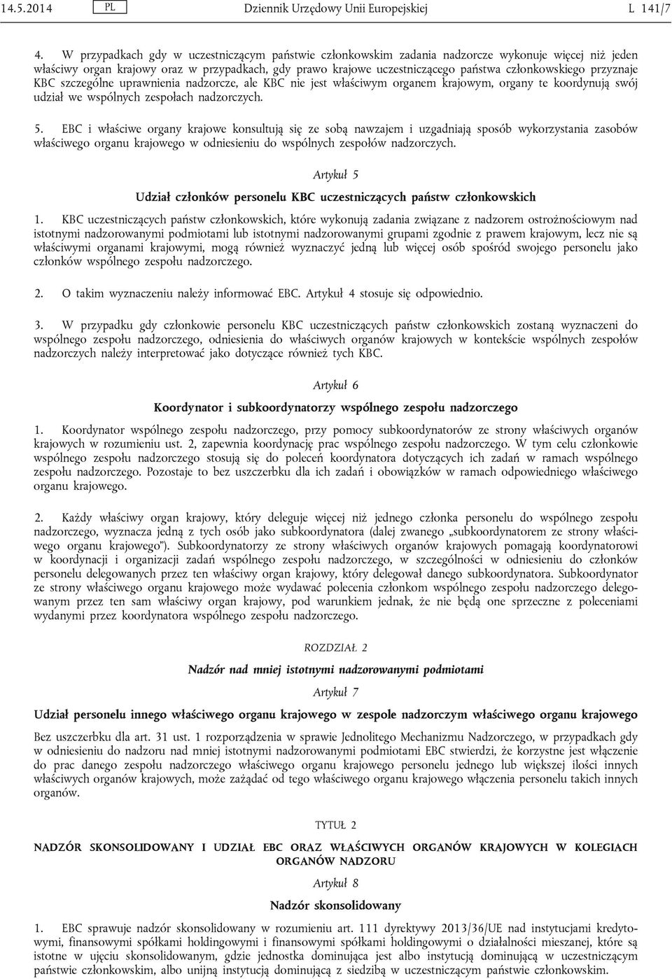 członkowskiego przyznaje KBC szczególne uprawnienia nadzorcze, ale KBC nie jest właściwym organem krajowym, organy te koordynują swój udział we wspólnych zespołach nadzorczych. 5.