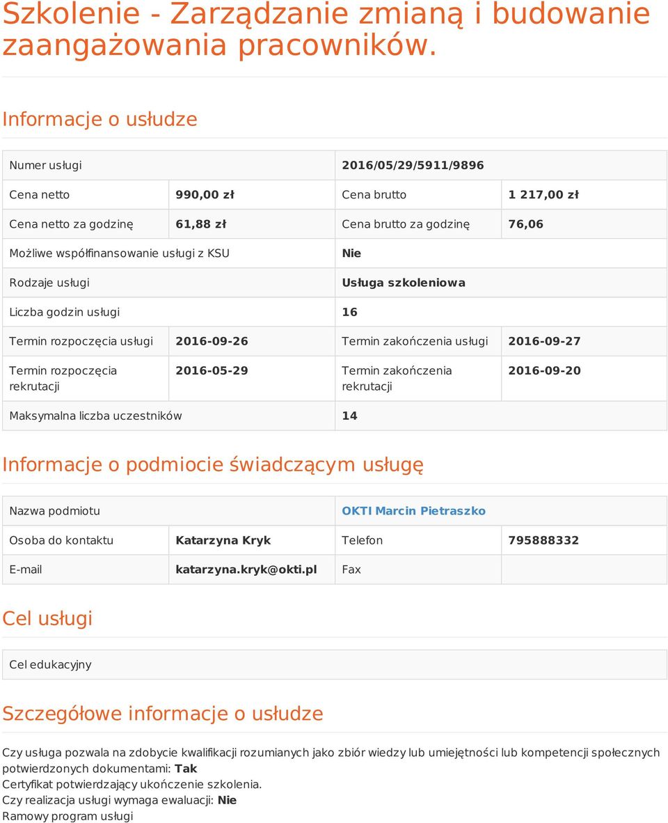 Rodzaje usługi Nie Usługa szkoleniowa Liczba godzin usługi 16 Termin rozpoczęcia usługi Termin zakończenia usługi Termin rozpoczęcia rekrutacji 2016-05-29 Termin zakończenia rekrutacji 20 Maksymalna