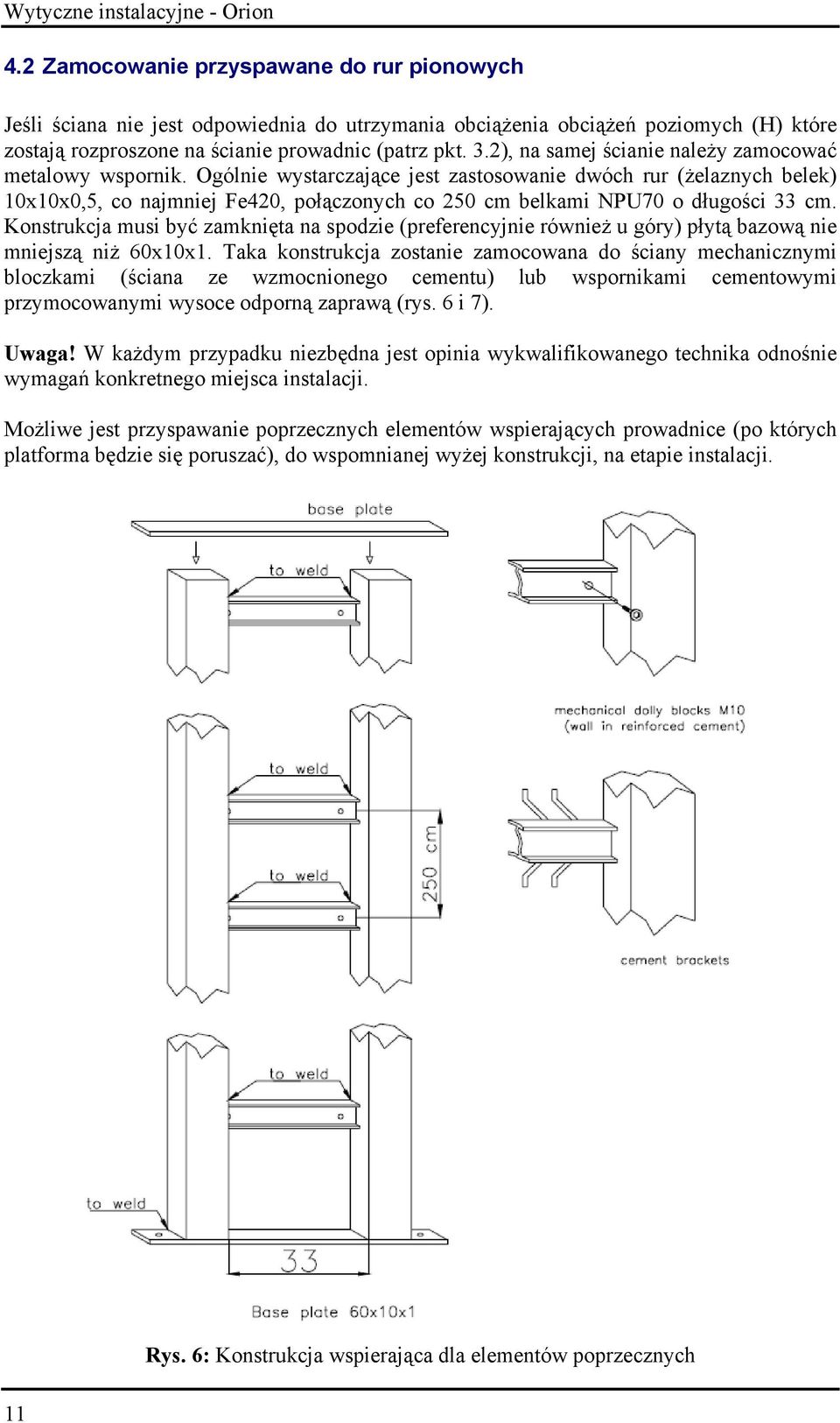 Ogólnie wystarczające jest zastosowanie dwóch rur (żelaznych belek) 10x10x0,5, co najmniej Fe420, połączonych co 250 cm belkami NPU70 o długości 33 cm.