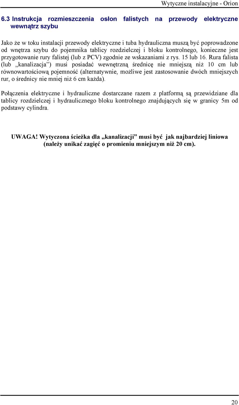 Rura falista (lub kanalizacja ) musi posiadać wewnętrzną średnicę nie mniejszą niż 10 cm lub równowartościową pojemność (alternatywnie, możliwe jest zastosowanie dwóch mniejszych rur, o średnicy nie