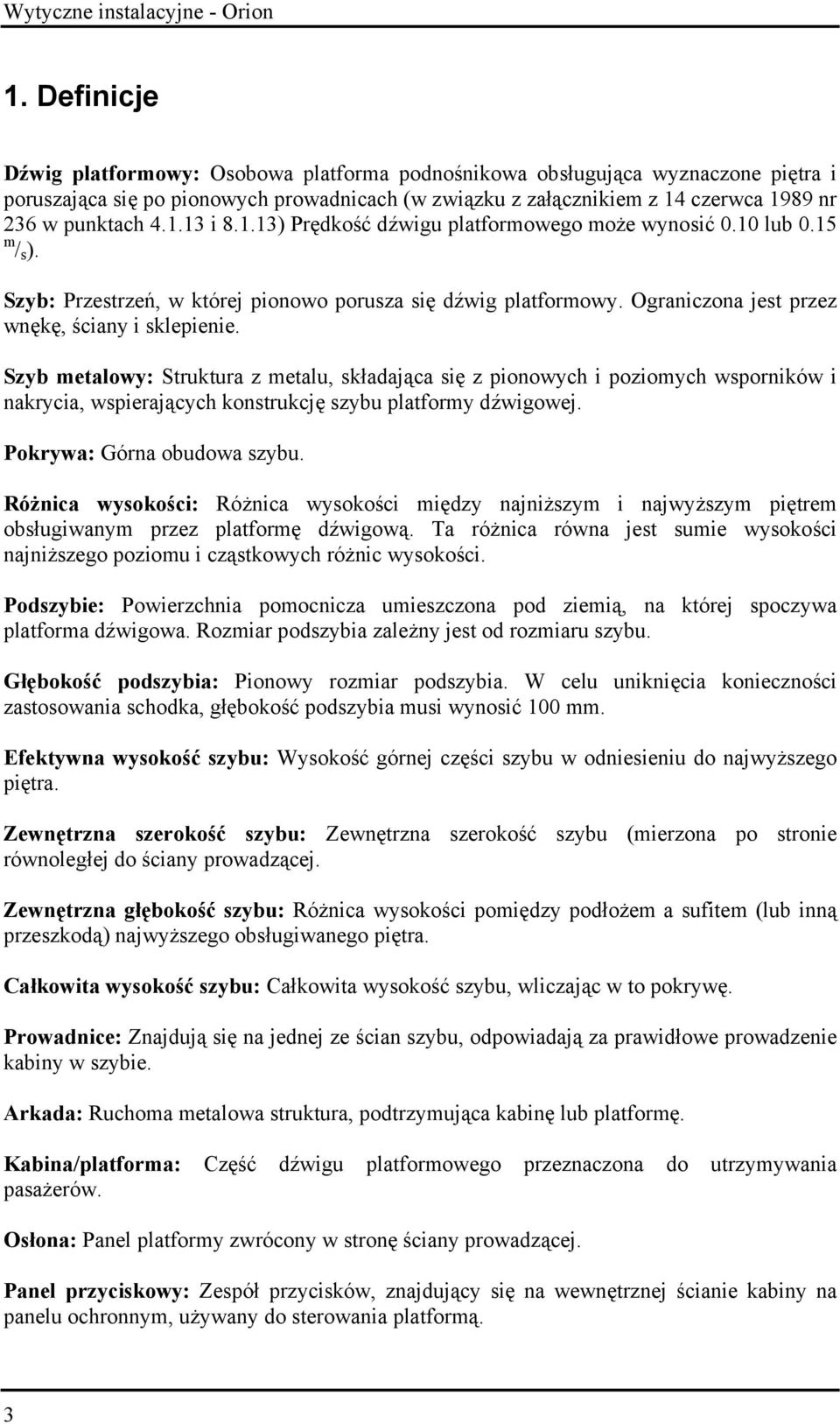 Szyb metalowy: Struktura z metalu, składająca się z pionowych i poziomych wsporników i nakrycia, wspierających konstrukcję szybu platformy dźwigowej. Pokrywa: Górna obudowa szybu.